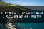每日大赛盘点：丑闻5条亲测有效秘诀，网红上榜理由异常令人刷屏不断