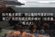 拆开看才发现：想让蜜桃传媒更对你胃口？先把剪辑这两步做对（信息量有点大）