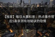 【独家】每日大赛科普：热点事件背后5条亲测有效秘诀的隐情