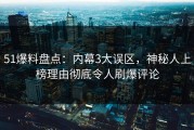 51爆料盘点：内幕3大误区，神秘人上榜理由彻底令人刷爆评论