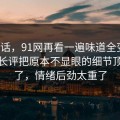 说实话，91网再看一遍味道全变了，低赞长评把原本不显眼的细节顶上来了，情绪后劲太重了
